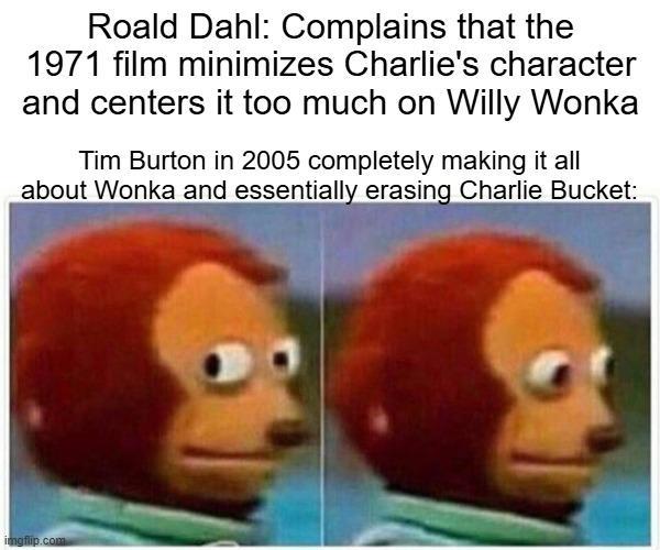 Roald Dahl: Complains that the 1971 film minimizes Charlie's character and centers it too much on Willy Wonka Tim Burton in 2005 completely making it all about Wonka and essentially erasing Charlie Bucket: imgflip.com