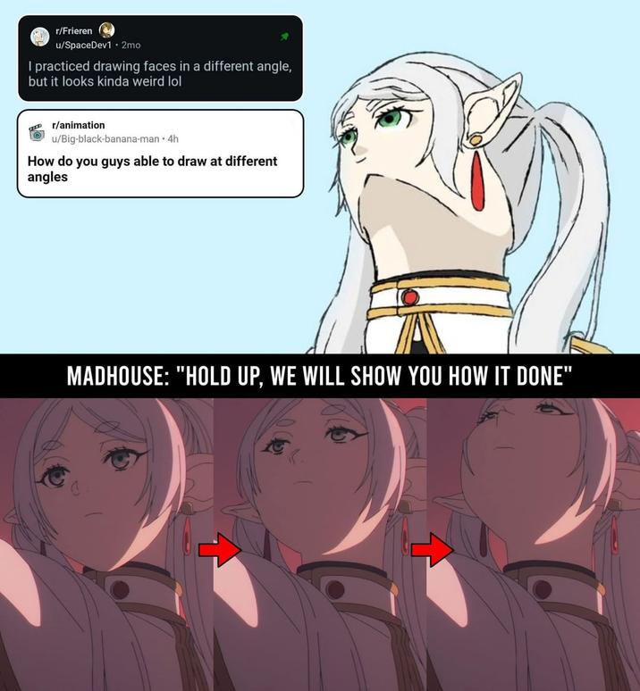 r/Frieren u/SpaceDev1 2mo I practiced drawing faces in a different angle, but it looks kinda weird lol r/animation u/Big-black-banana-man • 4h How do you guys able to draw at different angles MADHOUSE: "HOLD UP, WE WILL SHOW YOU HOW IT DONE"