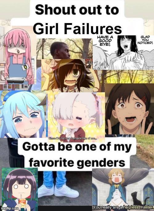Shout out to Girl Failures HAVE A GOOD EYE! Sue Benot vay vampire-like of t.. Gotta be one of my favorite genders GLAD YOU NOTICED! imgflip.com You really are a helpless master.