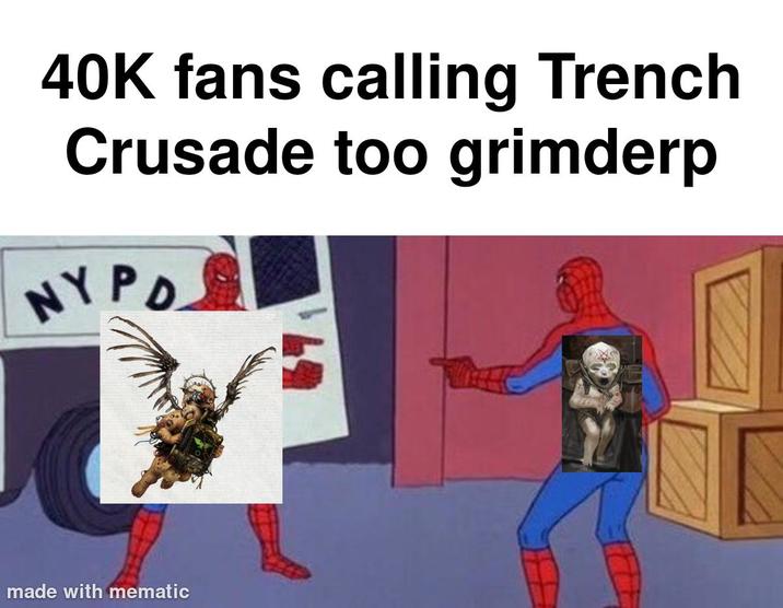 40K fans calling Trench Crusade too grimderp NYPD made with mematic