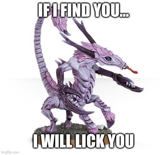 IF I FIND YOU... I WILL LICK YOU imgflip.com
