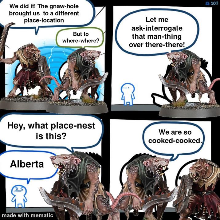 We did it! The gnaw-hole brought us to a different place-location But to where-where? Let me ask-interrogate that man-thing over there-there! Hey, what place-nest is this? We are so cooked-cooked. Alberta made with mematic #101