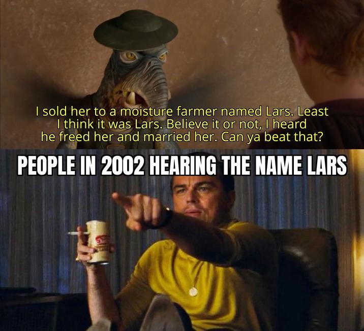 I sold her to a moisture farmer named Lars. Least I think it was Lars. Believe it or not, I heard he freed her and married her. Can ya beat that? PEOPLE IN 2002 HEARING THE NAME LARS