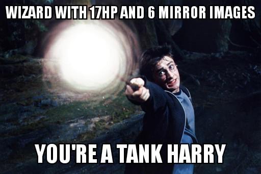 WIZARD WITH 17HP AND 6 MIRROR IMAGES YOU'RE A TANK HARRY