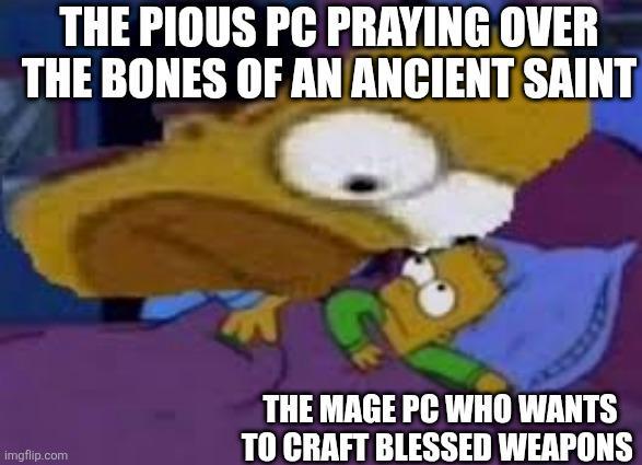 THE PIOUS PC PRAYING OVER THE BONES OF AN ANCIENT SAINT imgflip.com THE MAGE PC WHO WANTS TO CRAFT BLESSED WEAPONS