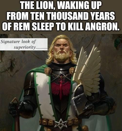 THE LION, WAKING UP FROM TEN THOUSAND YEARS OF REM SLEEP TO KILL ANGRON. Signature look of superiority
