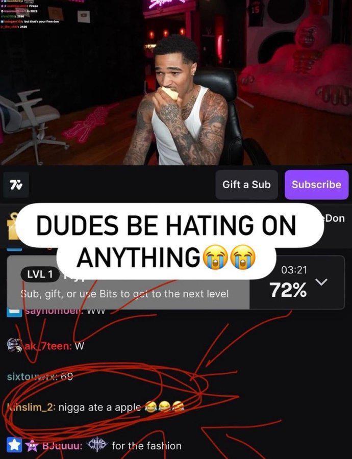 but that's your Fren doe 15 000 70 Gift a Sub Subscribe DUDES BE HATING ON LVL 1 ANYTHING Sub, gift, or use Bits to get to the next level saynomoen. wvvv C 03:21 72% Don ak 7teen: W sixtouwx: 69 nslim 2: n---- ate a apple BJuuuu: for the fashion