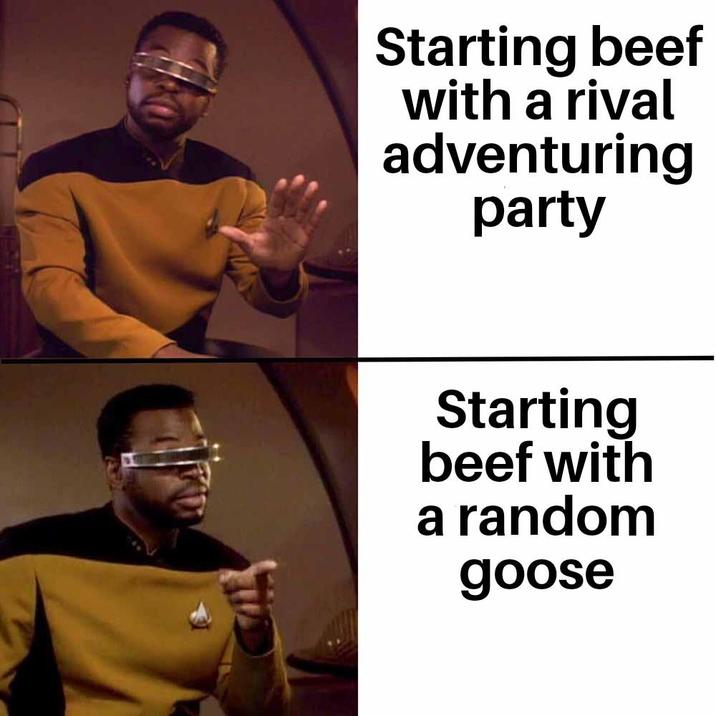 Starting beef with a rival adventuring party Starting beef with a random goose