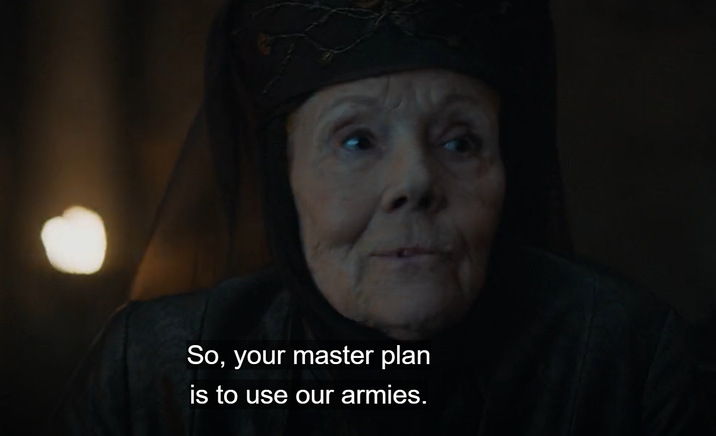 So, your master plan is to use our armies.