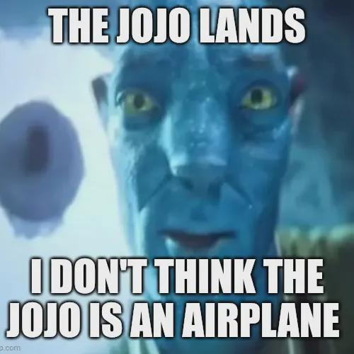 THE JOJO LANDS I DON'T THINK THE JOJO IS AN AIRPLANE D.com