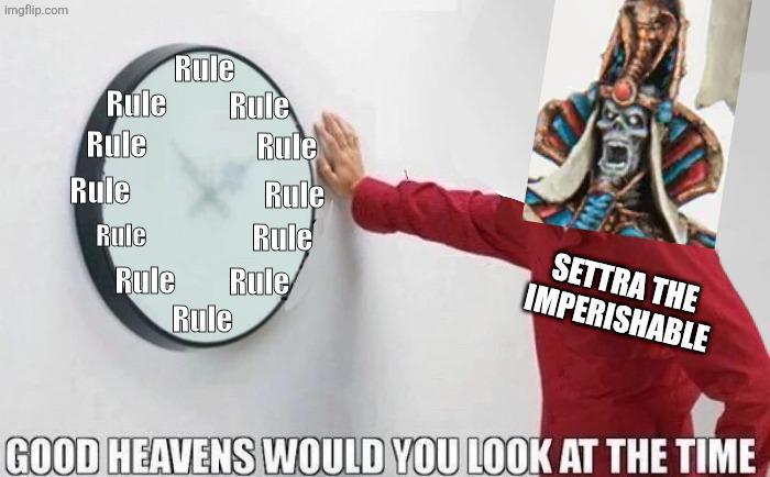imgflip.com Rule Rule Rule Rule Rule Rule Rule Rule Rule Rule Rule Rule IMPERISHABLE SETTRA THE GOOD HEAVENS WOULD YOU LOOK AT THE TIME