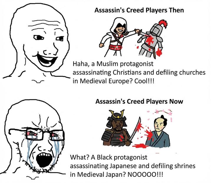 Assassin's Creed Players Then Haha, a Muslim protagonist assassinating Christians and defiling churches in Medieval Europe? Cool!!! Assassin's Creed Players Now What? A Black protagonist assassinating Japanese and defiling shrines. in Medieval Japan? NOOOOO!!!