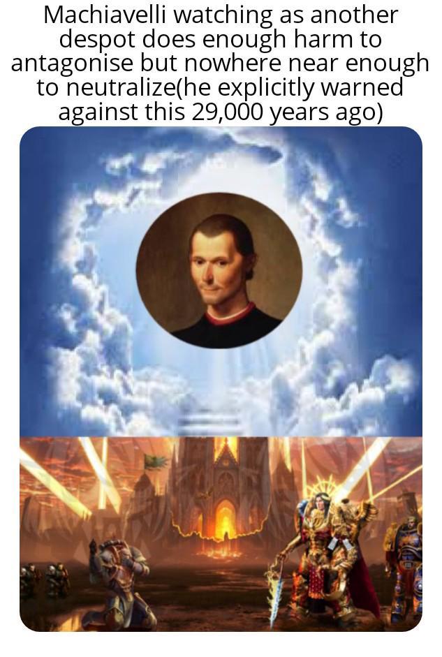 Machiavelli watching as another despot does enough harm to antagonise but nowhere near enough to neutralize(he explicitly warned against this 29,000 years ago)