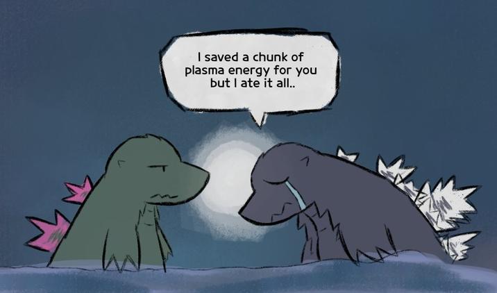 I saved a chunk of plasma energy for you but I ate it all.. L.