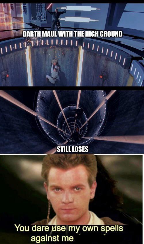 FAIR BR DARTH MAUL WITH THE HIGH GROUND STILL LOSES You dare use my own spells against me