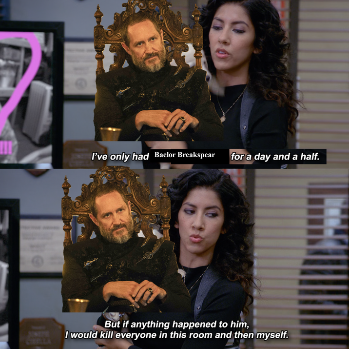 I've only had Baelor Breakspear for a day and a half. But if anything happened to him, I would kill everyone in this room and then myself.