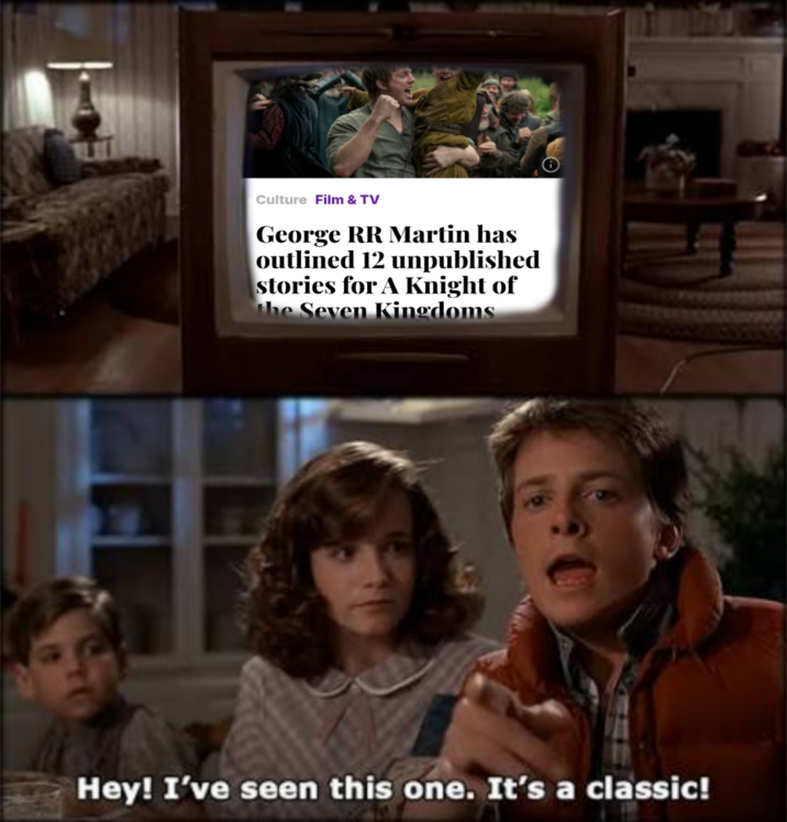 Culture Film & TV George RR Martin has outlined 12 unpublished stories for A Knight of the Seven Kingdoms Hey! I've seen this one. It's a classic!