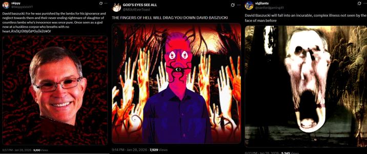 skippy @SkippyxlxlxlYT ... GOD'S EYES SEE ALL @Milk4EverToast David baszucki: For he was punished by the lambs for his ignorance and neglect towards them and their never ending nightmare of slaughter of countless lambs who's innocence was once pure. Once seen as a god now at a huskless corpse who breaths with no heart.Â¼ŎĘčÛîẞуĜaªÓņŮėŻó¥Òř THE FINGERS OF HELL WILL DRAG YOU DOWN DAVID BASZUCKI vigilante @sanfordgaming41 David Baszucki will fall into an incurable, complex illness not seen by the face of man before 6:57 PM - Jan 28, 2026 -9,190 Views 9:14 PM Jan 28, 2026 7,529 Views 6:03 PM - Jan 28 2026.5.245 Views