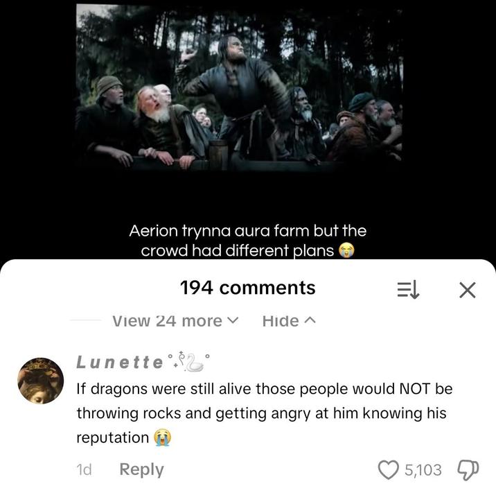 Aerion trynna aura farm but the crowd had different plans 194 comments = X View 24 more v Hide A Lunette ° ° If dragons were still alive those people would NOT be throwing rocks and getting angry at him knowing his reputation 1d Reply 5,103