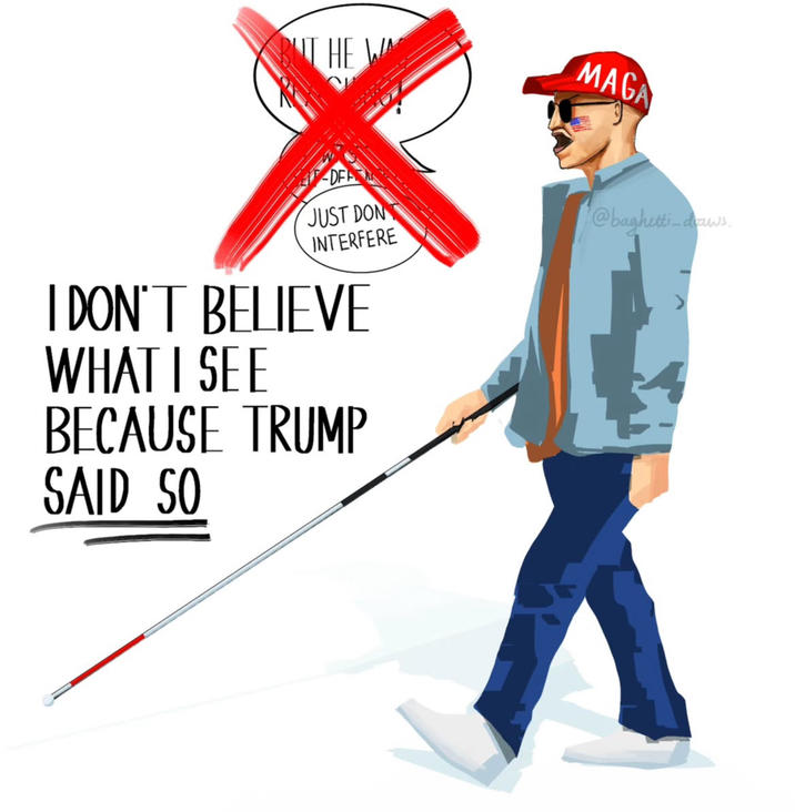 BUT HE WA MAGA DEF JUST DON INTERFERE @baghetti_draws. I DON'T BELIEVE WHAT I SEE BECAUSE TRUMP SAID SO
