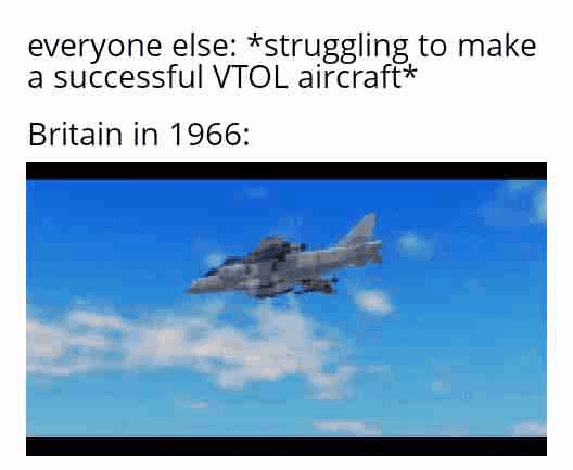 everyone else: *struggling to make a successful VTOL aircraft* Britain in 1966: