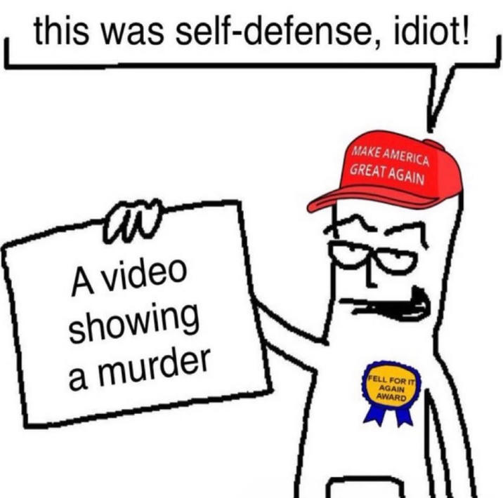 this was self-defense, idiot! MAKE AMERICA GREAT AGAIN A video showing a murder FELL FOR IT AGAIN AWARD