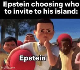 Epstein choosing who to invite to his island: imgflip.com Epstein