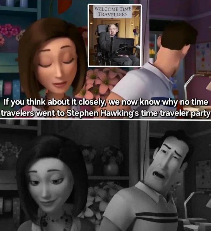 WELCOME TIME TRAVELLERS If you think about it closely, we now know why no time travelers went to Stephen Hawking's time traveler party