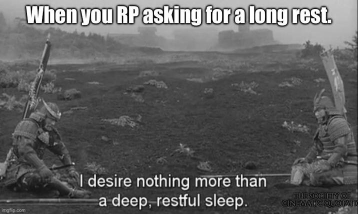 imgflip.com When you RP asking for a long rest. I desire nothing more than a deep, restful sleep. THE SOCIETY OF CINEMATIC QUOTATIO
