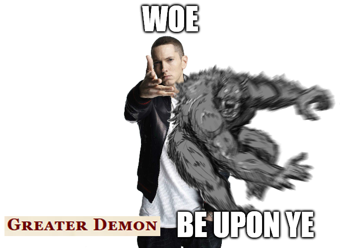 WOE GREATER DEMON BE UPON YE