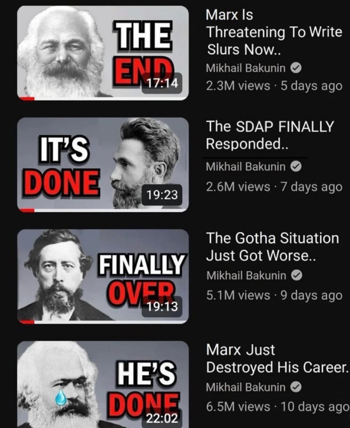IT'S DONE THE END 17:14 Marx Is Threatening To Write Slurs Now.. Mikhail Bakunin 2.3M views • 5 days ago The SDAP FINALLY Responded.. Mikhail Bakunin 2.6M views 7 days ago 19:23 FINALLY OVER 19:13 The Gotha Situation Just Got Worse.. Mikhail Bakunin 5.1M views • 9 days ago Marx Just HE'S Destroyed His Career. DONE 22:02 Mikhail Bakunin 6.5M views 10 days ago