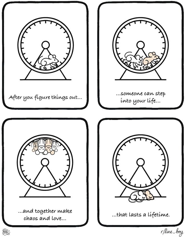 After you figure things out.... ...someone can step into your life... Bic ...and together make chaos and love... ...that lasts a lifetime. r/line_boy