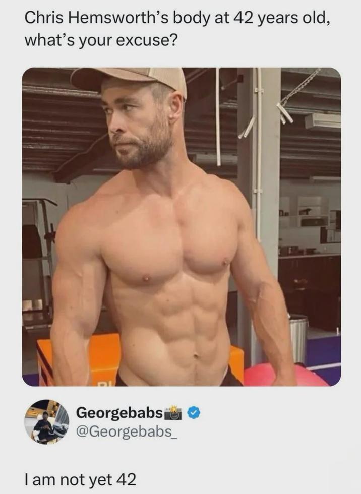 Chris Hemsworth's body at 42 years old, what's your excuse? Georgebabs ♥ @Georgebabs_ I am not yet 42