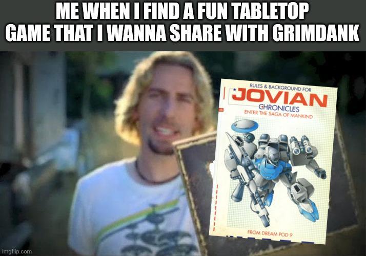 ME WHEN I FIND A FUN TABLETOP GAME THAT I WANNA SHARE WITH GRIMDANK imgflip.com RULES & BACKGROUND FOR JOVIAN CHRONICLES ENTER THE SAGA OF MANKIND FROM DREAM POD 9