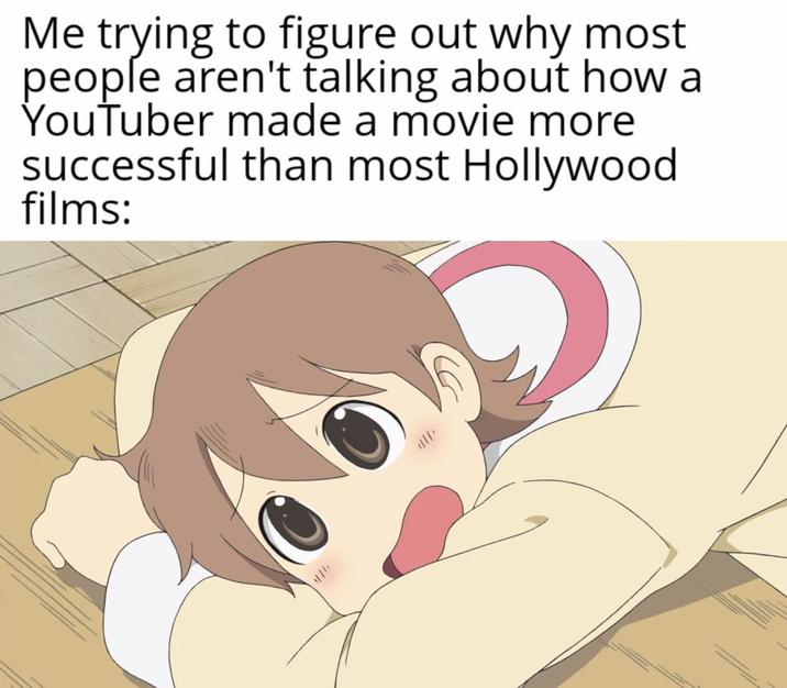 Me trying to figure out why most people aren't talking about how a YouTuber made a movie more successful than most Hollywood films: