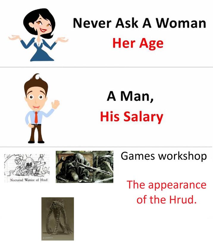 Never Ask A Woman Her Age Nocturnal Warrior of Hrud A Man, His Salary Games workshop The appearance of the Hrud. WP s