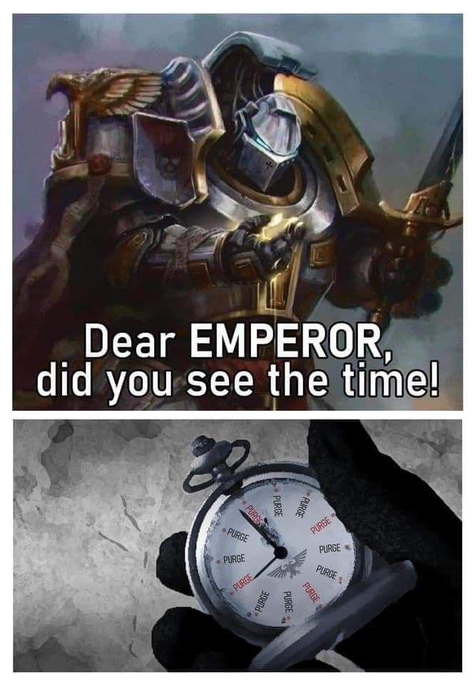 Dear EMPEROR, did you see the time! PURGE ⚫PURGE PURGE PURGE PURGE PURGE -PURGE PURGE PURGE PURGE PURGE PURGE