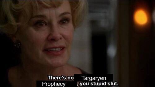 There's no Prophecy Targaryen , you stupid slut.