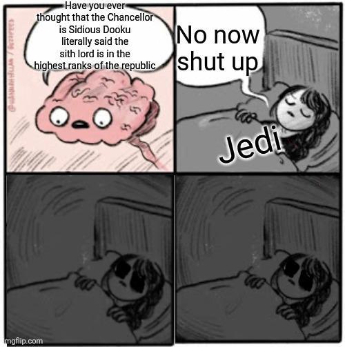 Have you ever thought that the Chancellor is Sidious Dooku literally said the sith lord is in the No now highest ranks of the republic shut up Jedi g/w mgflip.com