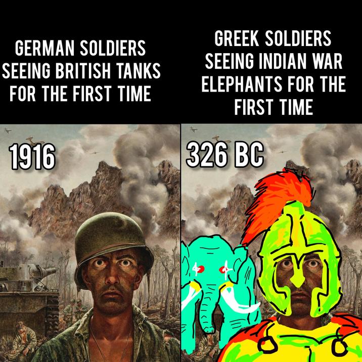 GERMAN SOLDIERS SEEING BRITISH TANKS FOR THE FIRST TIME GREEK SOLDIERS SEEING INDIAN WAR ELEPHANTS FOR THE FIRST TIME 1916 326 BC " Y