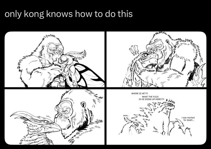 only kong knows how to do this m- ти mm Wow... WHERE IS HE??!! WHAT THE F--- IS HE DOING UP HERE??!! N i was marked for death...