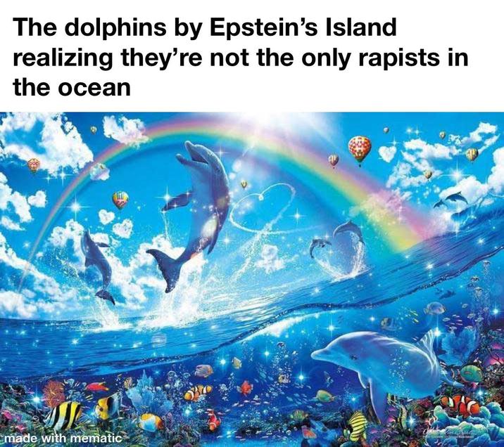 The dolphins by Epstein's Island realizing they're not the only rapists in the ocean made with mematic