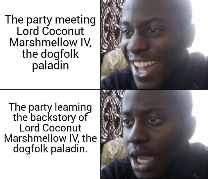 The party meeting Lord Coconut Marshmellow IV, the dogfolk paladin The party learning the backstory of Lord Coconut Marshmellow IV, the dogfolk paladin.