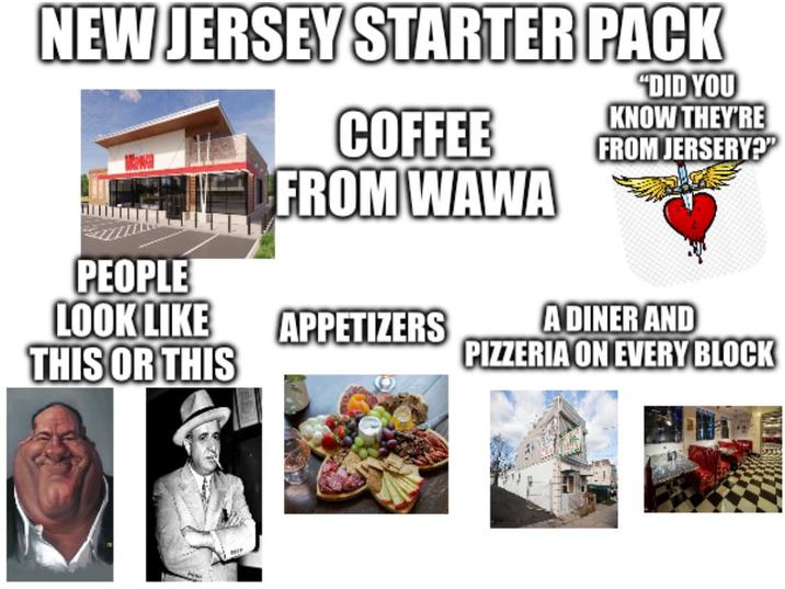 NEW JERSEY STARTER PACK COFFEE FROM WAWA "DID YOU KNOW THEY'RE FROM JERSERY?" PEOPLE LOOK LIKE THIS OR THIS APPETIZERS A DINER AND PIZZERIA ON EVERY BLOCK