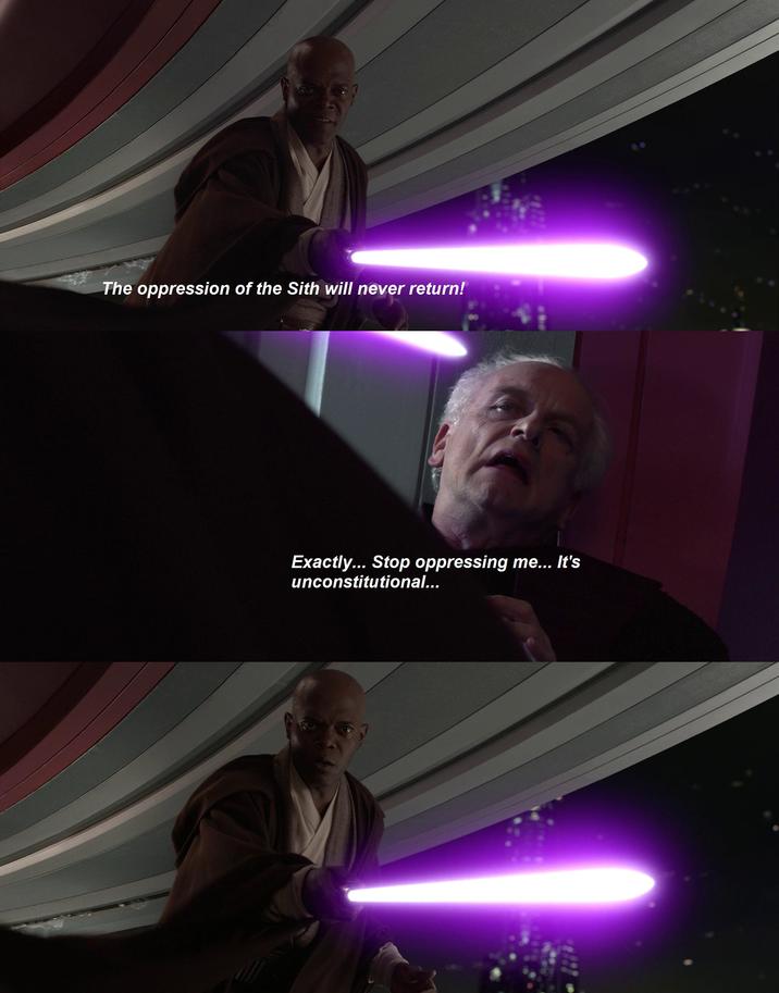 The oppression of the Sith will never return! Exactly... Stop oppressing me... It's unconstitutional...