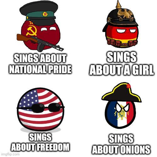 SINGS ABOUT NATIONAL PRIDE SINGS ABOUT A GIRL SINGS ABOUT FREEDOM imgflip.com SINGS ABOUT ONIONS