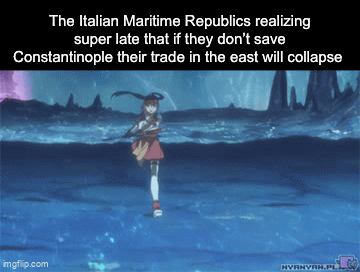 The Italian Maritime Republics realizing super late that if they don't save Constantinople their trade in the east will collapse imgflip.com HVANVAN.PL