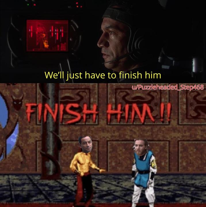 We'll just have to finish him u/Puzzleheaded_Step468 FINISH HIM!!