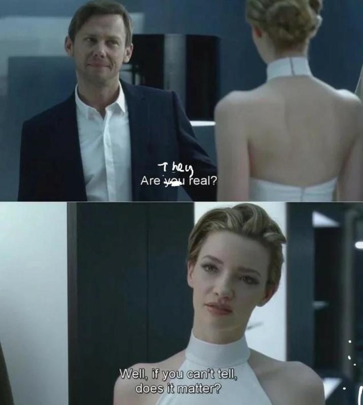 They Are you real? Well, if you can't tell, does it matter?