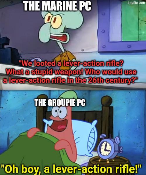THE MARINE PC imgflip.com "We looted a lever-action rifle? What a stupid weapon! Who would use a lever-action rifle in the 26th century?" THE GROUPIE PC CO "Oh boy, a lever-action rifle!"